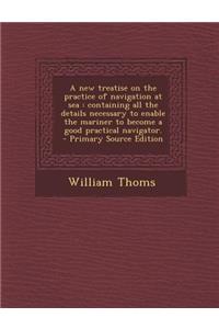 A New Treatise on the Practice of Navigation at Sea