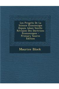 Les Progres de La Science Economique Depuis Adam Smith: Revision Des Doctrines Economiques - Primary Source Edition: Revision Des Doctrines Economiques - Primary Source Edition