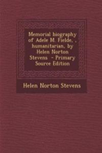 Memorial Biography of Adele M. Fielde,, Humanitarian, by Helen Norton Stevens - Primary Source Edition