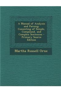 A Manual of Analysis and Parsing: Consisting of Simple, Compound, and Complex Sentences - Primary Source Edition
