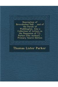 Description of Browsholme Hall ... and of the Parish of Waddington. Also a Collection of Letters in the Possession of T.L. Parker [The Author].