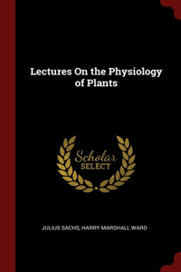 Lectures On the Physiology of Plants