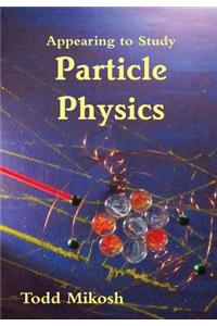 Appearing to Study Particle Physics