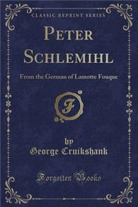 Peter Schlemihl: From the German of Lamotte Fouque (Classic Reprint)