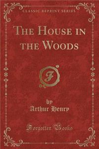 The House in the Woods (Classic Reprint)