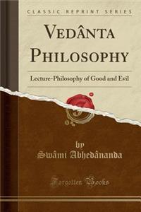 Vedï¿½nta Philosophy: Lecture-Philosophy of Good and Evil (Classic Reprint)