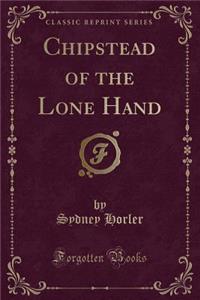 Chipstead of the Lone Hand (Classic Reprint)