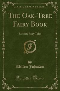 The Oak-Tree Fairy Book: Favorite Fairy Tales (Classic Reprint)