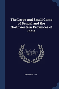 The Large and Small Game of Bengal and the Northwestern Provinces of India