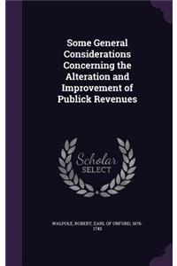 Some General Considerations Concerning the Alteration and Improvement of Publick Revenues