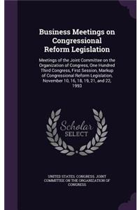 Business Meetings on Congressional Reform Legislation