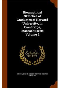 Biographical Sketches of Graduates of Harvard University, in Cambridge, Massachusetts Volume 2