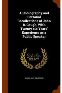 Autobiography and Personal Recollections of John B. Gough, with Twenty Six Years' Experience as a Public Speaker