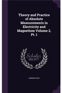 Theory and Practice of Absolute Measurements in Electricity and Magnetism Volume 2, Pt. 1