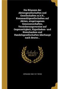 Die Bilanzen der Aktiengesellschaften und Gesellschaften m.b.H., Kommanditgesellschaften auf Aktien, eingetragenen Genossenschaften, Versicherungsvereine auf Gegenseitigkeit, Hypotheken- und Notenbanken und Handelsgesellschaften überhaupt nach deut