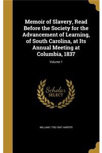 Memoir of Slavery, Read Before the Society for the Advancement of Learning, of South Carolina, at Its Annual Meeting at Columbia, 1837; Volume 1