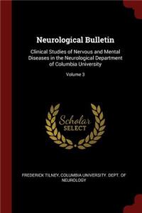 Neurological Bulletin: Clinical Studies of Nervous and Mental Diseases in the Neurological Department of Columbia University; Volume 3