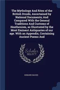 Mythology And Rites of the British Druids, Ascertained by National Documents; And Compared With the General Traditions And Customs of Heathenism, as Illustrated by the Most Eminent Antiquaries of our age. With an Appendix, Containing Ancient Poems