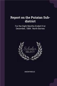 Report on the Putatan Sub-district: For the Eight Months Ended 31st December, 1884: North Borneo