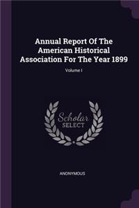 Annual Report Of The American Historical Association For The Year 1899; Volume I