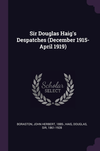 Sir Douglas Haig's Despatches (December 1915-April 1919)