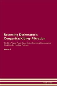 Reversing Dyskeratosis Congenita: Kidney Filtration The Raw Vegan Plant-Based Detoxification & Regeneration Workbook for Healing Patients. Volume 5