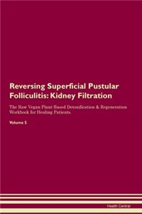Reversing Superficial Pustular Folliculitis: Kidney Filtration The Raw Vegan Plant-Based Detoxification & Regeneration Workbook for Healing Patients. Volume 5