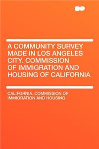 A Community Survey Made in Los Angeles City. Commission of Immigration and Housing of California