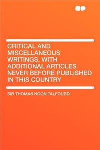 Critical and Miscellaneous Writings. with Additional Articles Never Before Published in This Country