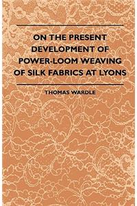 On the Present Development of Power-Loom Weaving of Silk Fabrics at Lyons