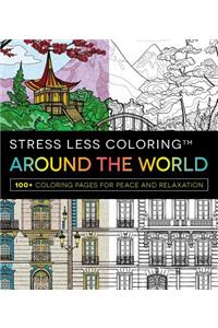 Stress Less Coloring - Around the World: 100+ Coloring Pages for Peace and Relaxation