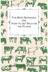 Beef Bonanza; Or, How to get Rich on the Plains - Being a Description of Cattle-Growing, Sheep-Farming, Horse-Raising, and Dairying in the West