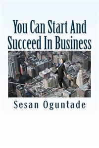 You Can Start And Succeed In Business
