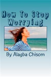 How To Stop Worrying