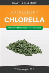 The Chlorella Supplement: Alternative Medicine for a Healthy Body