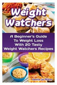 Weight Watchers: A Beginner's Guide to Weight Loss with 20 Tasty Weight Watchers Recipes: (Weight Watchers for Beginners, Weight Loss M