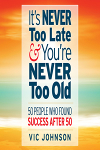 It's Never Too Late and You're Never Too Old