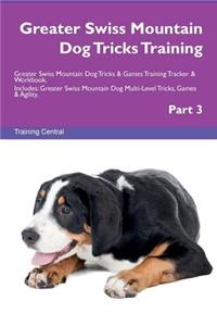 Greater Swiss Mountain Dog Tricks Training Greater Swiss Mountain Dog Tricks & Games Training Tracker & Workbook. Includes: Greater Swiss Mountain Dog Multi-Level Tricks, Games & Agility. Part 3