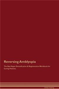 Reversing Amblyopia the Raw Vegan Detoxification & Regeneration Workbook for Curing Patients