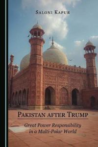 Pakistan After Trump: Great Power Responsibility in a Multi-Polar World