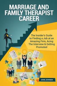 Marriage and Family Therapist Career (Special Edition): The Insider's Guide to Finding a Job at an Amazing Firm, Acing the Interview & Getting Promoted