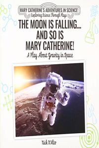 Moon Is Falling...and So Is Mary Catherine!: A Play about Gravity in Space