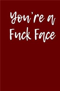 You're a Fuck Face