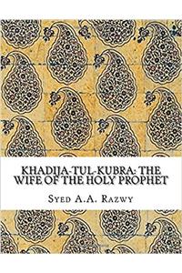 Khadija-tul-kubra: The Wife of the Holy Prophet