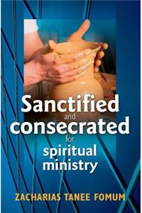 Sanctified and Consecrated for Spiritual Ministry