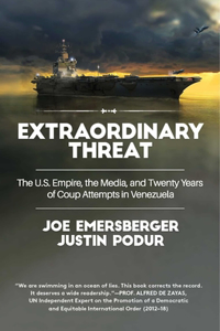 Extraordinary Threat: The U.S. Empire, the Media, and Twenty Years of Coup Attempts in Venezuela