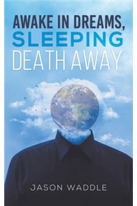Awake in Dreams, Sleeping Death Away