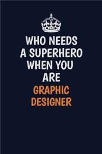 Who Needs A Superhero When You Are graphic designer