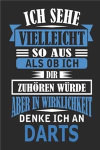 Ich sehe vielleicht so aus als ob ich dir zuhören würde aber in Wirklichkeit denke ich an Darts