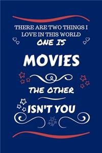 There Are Two Things I Love In This World One Is Movies The Other Isn't You